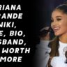 Ariana Grande Wiki, Age, Bio, Husband, Net Worth & More 1