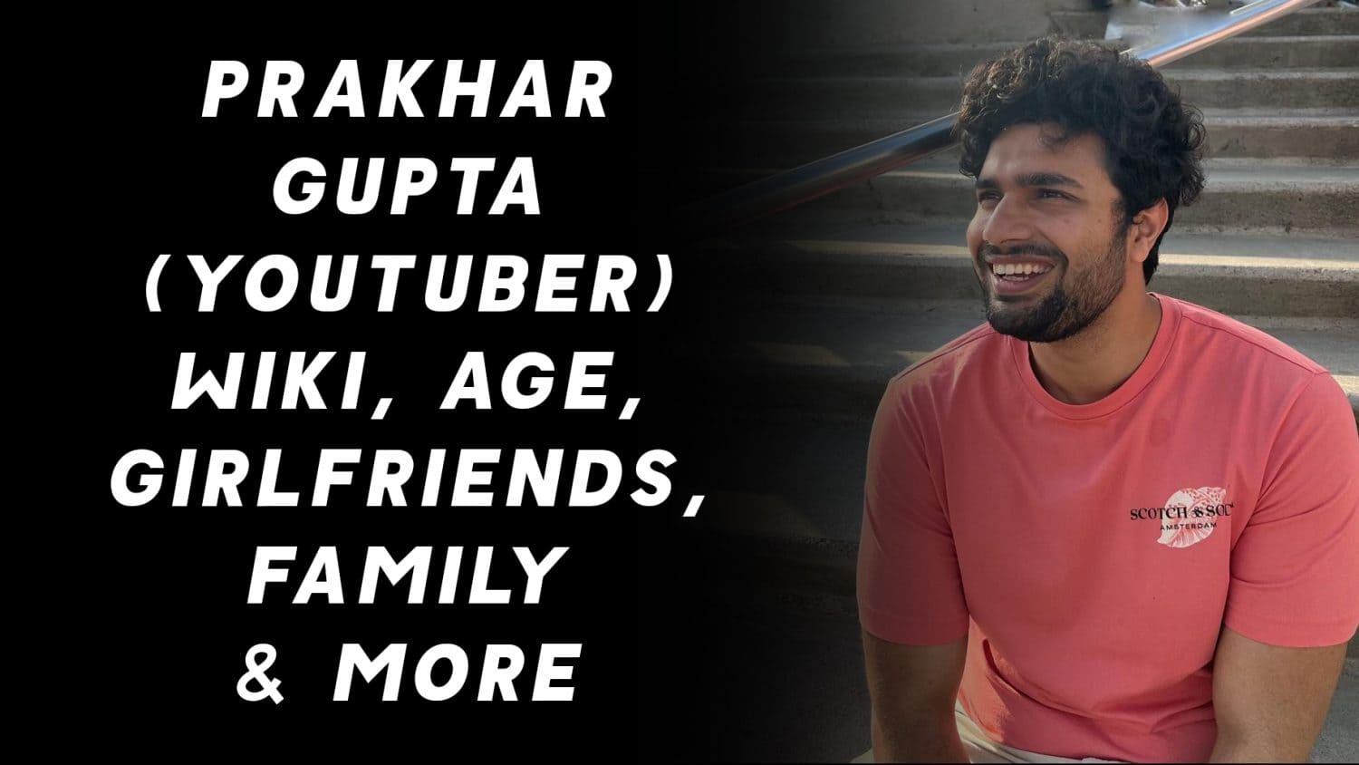 Prakhar Gupta (YouTuber) Wiki, Age, Girlfriends, Family & More 1